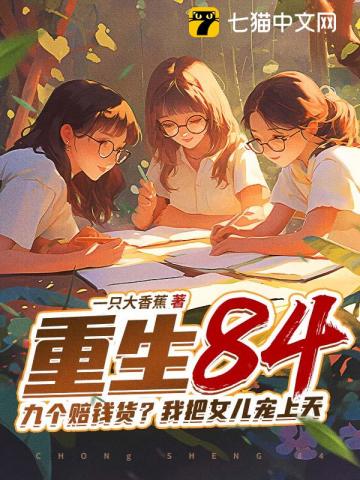 重生84：九个赔钱货？我把女儿宠上天