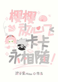 [综漫] 樱樱放心飞，卡卡永相随